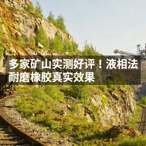 多家礦山實測好評！液相法耐磨橡膠真實效果