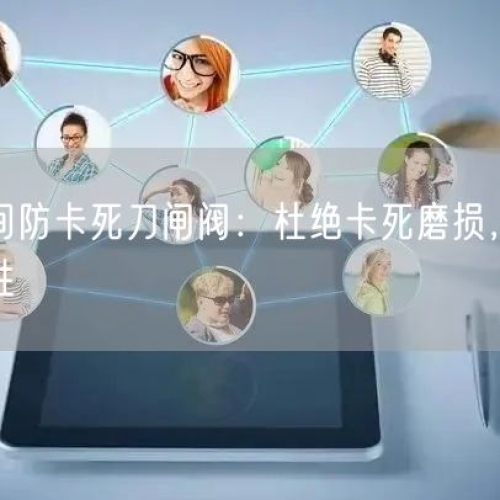 選礦車間防卡死刀閘閥：杜絕卡死磨損，提升生產(chǎn)穩(wěn)定性