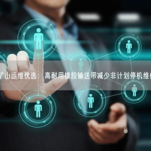 礦山運維優(yōu)選：高耐用橡膠輸送帶減少非計劃停機維修